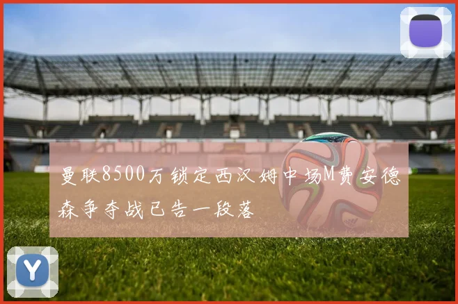 曼联8500万锁定西汉姆中场M费安德森争夺战已告一段落