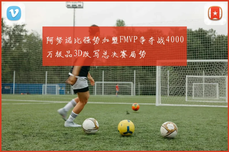 阿努诺比强势加盟FMVP争夺战4000万极品3D改写总决赛局势