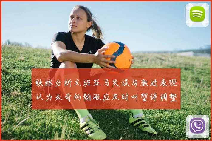 铁林分析文班亚马失误与激进表现认为米奇约翰逊应及时叫暂停调整战术